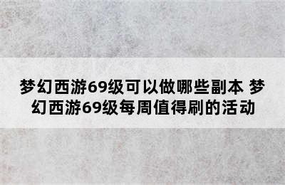 梦幻西游69级可以做哪些副本 梦幻西游69级每周值得刷的活动